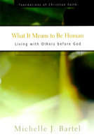 What It Means to Be Human: Living with Others before God (Foundations of Christian Faith) 0664501648 Book Cover