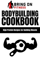 Bodybuilding Cookbook: High Protein Recipes for Building Muscle 1723828556 Book Cover