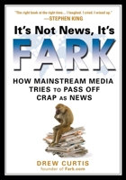 It's Not News, It's Fark: How Mass Media Tries to Pass Off Crap As News 1592403662 Book Cover