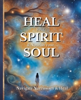 HEAL your SPIRIT & Nourish your SOUL: Navigate Narcissism & Heal B0FHF1S3JQ Book Cover