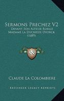 Sermons Prechez V2: Devant Son Altesse Roiale Madame La Duchesse Dyorck (1689) 1167027507 Book Cover
