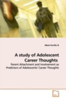 A study of Adolescent Career Thoughts: Parent Attachment and Involvement as Predictors of Adolescents' Career Thoughts 3639158954 Book Cover