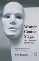 Women Centre Stage: The Dramatist and the Play 0415563143 Book Cover