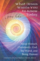 What Jesus Wants You to Know Today: About Himself, Christianity, God, the World, and Being Human 1097203638 Book Cover