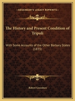 The History and Present Condition of Tripoli: With Some Accounts of the Other Barbary States 1165753529 Book Cover