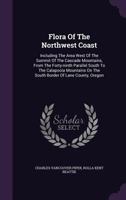 Flora of the Northwest Coast: Including the Area West of the Summit of the Cascade Mountains From the Forty-Ninth Parallel South to the Calapooia ... of Lane County, Oregon (Classic Reprint) 1178252469 Book Cover