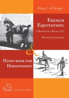 French Equitation: A Baucherist in America 1922 & Hand-book for Horsewomen: Explanation of the rider's aids and the steps of training hor 1948717433 Book Cover