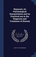 Hypnosis, its Psychological Interpretation and its Practical use in the Diagnosis and Treatment of Disease 1017727309 Book Cover