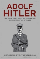Adolf Hitler : The Truth about Adolf Hitler's Life and Success Principles Revealed 1648642942 Book Cover
