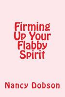Firming Up Your Flabby Spirit 1503317137 Book Cover