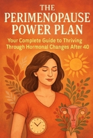 The Perimenopause Power Plan: Your Complete Guide to Thriving Through Hormonal Changes After 40 B0FPRFWMWF Book Cover