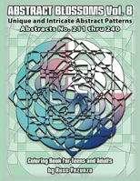 Abstract Blossoms Vol. 8: Abstracts No.211 thru 240. Unique and Intricate Abstract Patterns Coloring Book for Teens and Adults B08T6PBB3R Book Cover