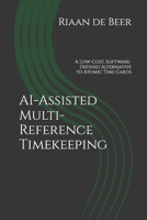 AI-Assisted Multi-Reference Timekeeping: A Low-Cost, Software-Defined Alternative to Atomic Time Cards B0GJRHMX5S Book Cover