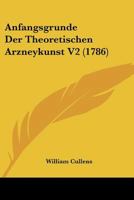 Anfangsgrunde Der Theoretischen Arzneykunst V2 (1786) 1104615207 Book Cover