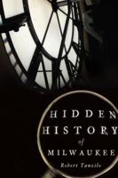 Hidden History of Milwaukee 1626194513 Book Cover