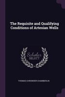 The Requisite and Qualifying Conditions of Artesian Wells (Classic Reprint) 128938343X Book Cover