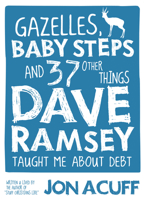 Gazelles, Baby Steps & 37 Other Things: Dave Ramsey Taught Me About Debt 0978562097 Book Cover
