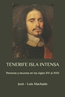 Tenerife Isla Intensa: Personas y recursos en los siglos XVI al XVIII 1075466709 Book Cover