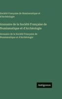 Annuaire de la Société Française de Numismatique et d'Archéologie: Annuaire de la Société Française de Numismatique et d'Archéologie (French Edition) 3563759308 Book Cover