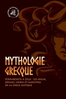 Mythologie grecque: D'Aphrodite à Zeus - Les dieux, déesses, héros et monstres de la Grèce antique 9493258742 Book Cover