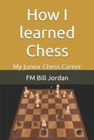 How I learned Chess: My Junior Chess Career 1790715482 Book Cover