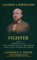 ANDREW J. POPPLETON: FIGHTER FOR OMAHA CITY, THE UNION PACIFIC RAILROAD, AND CHIEF STANDING BEAR B0F3V1Q6DX Book Cover