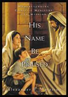 His Name Be Praised: Understanding Christ's Ministry and Mission 1570087687 Book Cover