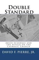 Double Standard: Abuse Scandals and the Attack on the Catholic Church 1453730699 Book Cover