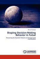 Shaping Decision-Making Behavior in Futsal 3848432811 Book Cover