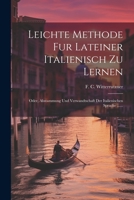 Leichte Methode Fur Lateiner Italienisch Zu Lernen: Oder, Abstammung Und Verwandtschaft Der Italienischen Sprache ...... 1021830526 Book Cover