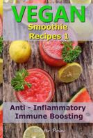 Vegan Smoothie Recipes 1: Anti - Inflammatory – Immune Boosting 1973805898 Book Cover