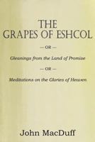 THE GRAPES OF ESHCOL- Meditations on the Glories of Heaven 1612037194 Book Cover