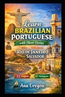 Learn Brazilian Portuguese with Short Stories with Dual Language for Adults: Exploring Rio de Janeiro and Salvador B0GKY166SM Book Cover