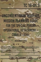 Unconventional Warfare Mission Planning Guide for the Special Forces Operational Detachment - Charlie Level: November, 2016 B08WZL1WC7 Book Cover