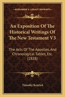 An Exposition Of The Historical Writings Of The New Testament V3: The Acts Of The Apostles, And Chronological Tables, Etc. 1165925044 Book Cover