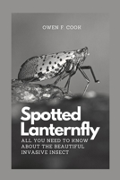 Spotted Lanternfly: All you need to know about the beautiful invasive insect. B0B9QYL2FB Book Cover
