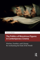 The Politics of Monstrous Figures in Contemporary Cinema: Witches, Zombies, and Cyborgs Re-Enchanting the Ends of the World 9048563380 Book Cover