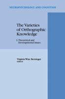 The Varieties of Orthographic Knowledge: Theoretical and Developmental Issues (Neuropsychology and Cognition, Vol I) (Neuropsychology and Cognition) 0792330803 Book Cover