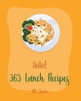 Hello! 365 Lunch Recipes: Best Lunch Cookbook Ever For Beginners [Lunch Box Recipes, Vegan Lunch Box Cookbook, Lunch for Two Recipes, Homemade Pasta Recipes, Tuna Salad Cookbook] [Book 1] B085DS7GYH Book Cover