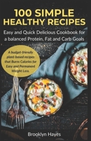 100 Simple Healthy Recipes: Easy and quick Delicious Cookbook for a Balanced Protein, Fat and Carb Goals. A budget-Friendly Plant-Based Recipes that Burns Calories for Easy and Permanent Weight Loss B0CTT5TX4K Book Cover