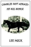 Charlie-Not-Afraid-Of-His-Horse 1414018304 Book Cover