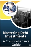 Mastering Debt Investments: A Comprehensive Guide B0F1YH2375 Book Cover