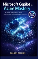 MICROSOFT COPILOT IN AZURE MASTERY: A COMPLETE 2026 GUIDE TO AI-DRIVEN CLOUD AUTOMATION, DEVOPS, AND ENTERPRISE PRODUCTIVITY B0GF7RPGRM Book Cover