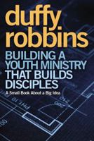 Building a Youth Ministry That Builds Disciples: A Small Book about a Big Idea 0310670306 Book Cover