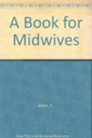 A Book For Midwives: Care For Pregnancy, Birth, And Women's health 0942364228 Book Cover