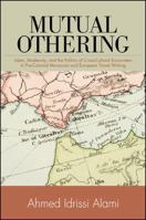 Mutual Othering: Islam, Modernity, and the Politics of Cross-Cultural Encounters in Pre-Colonial Moroccan and European Travel Writing 1438447337 Book Cover