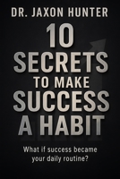 10 Secrets to Make Success a Habit: What if success became your daily routine? B0FPFX671D Book Cover