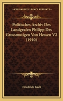 Politisches Archiv Des Landgrafen Philipp Des Grossmutigen Von Hessen V2 (1910) 1160228779 Book Cover