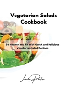 Vegetarian Salads Cookbook: Be Healthy and Fit With Quick and Delicious Vegetarian Salad Recipes 1802994866 Book Cover