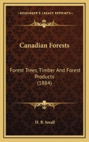 Canadian Forests: Forest Trees, Timber And Forest Products (1884) 1015041922 Book Cover